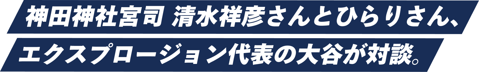 神田明神宮司 清水祥彦さんとひらりさん、エクスプロージョン代表の大谷が対談。